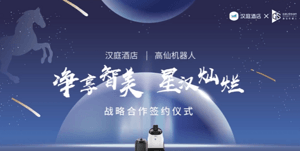 高仙与汉庭签订战略合作协议 打造国民酒店智慧清洁样本